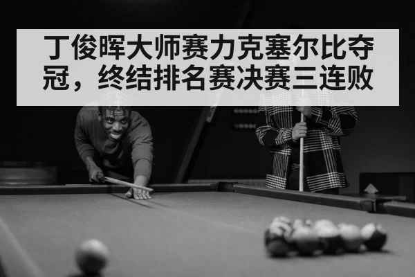 丁俊晖大师赛力克塞尔比夺冠,终结排名赛决赛三连败