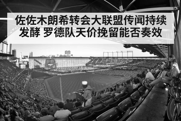 佐佐木朗希转会大联盟传闻持续发酵 罗德队天价挽留能否奏效